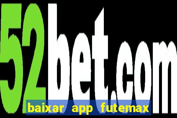 baixar app futemax futebol ao vivo